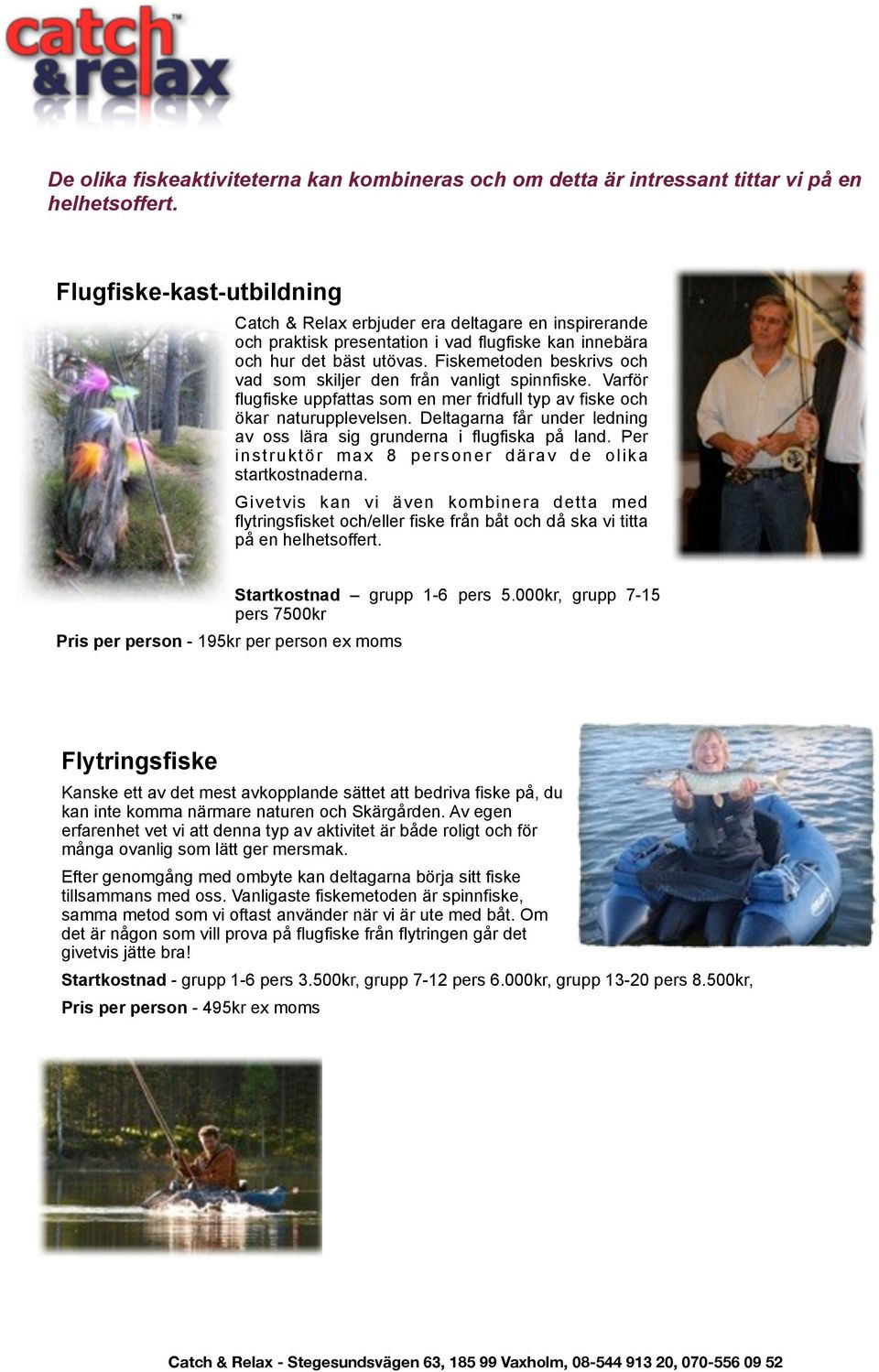 Fiskemetoden beskrivs och vad som skiljer den från vanligt spinnfiske. Varför flugfiske uppfattas som en mer fridfull typ av fiske och ökar naturupplevelsen.