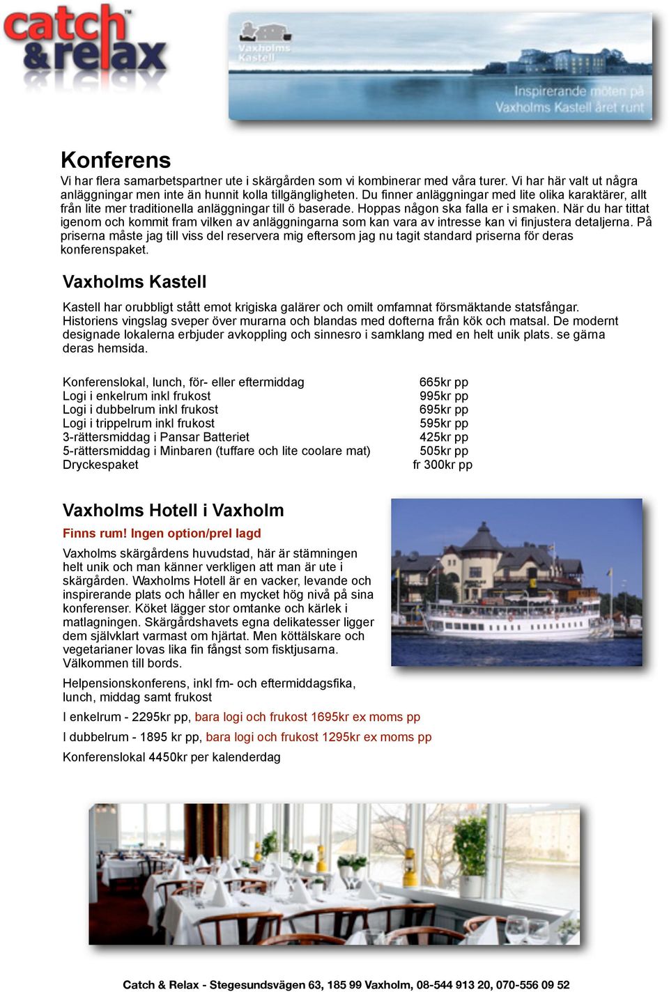 När du har tittat igenom och kommit fram vilken av anläggningarna som kan vara av intresse kan vi finjustera detaljerna.