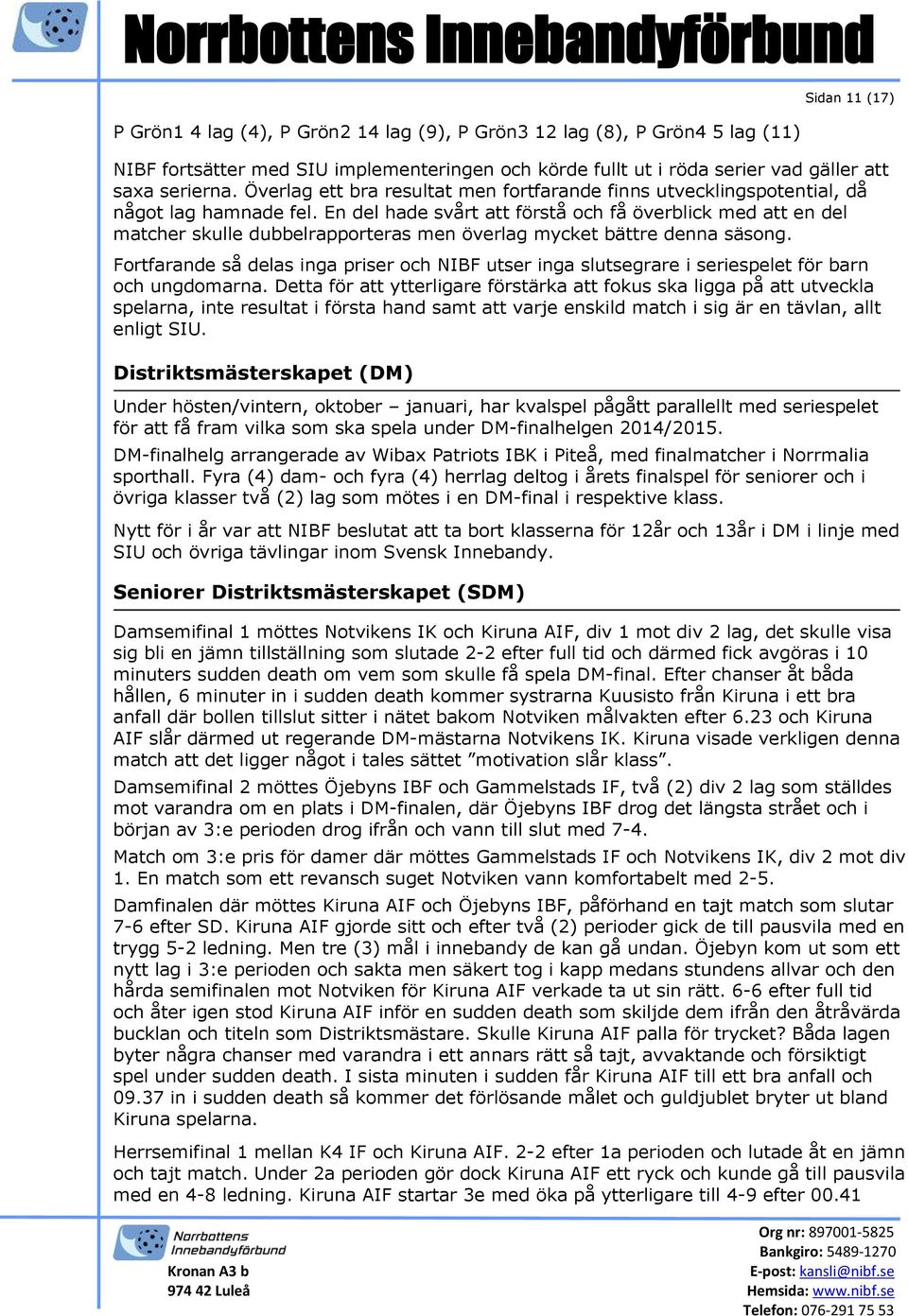 En del hade svårt att förstå och få överblick med att en del matcher skulle dubbelrapporteras men överlag mycket bättre denna säsong.
