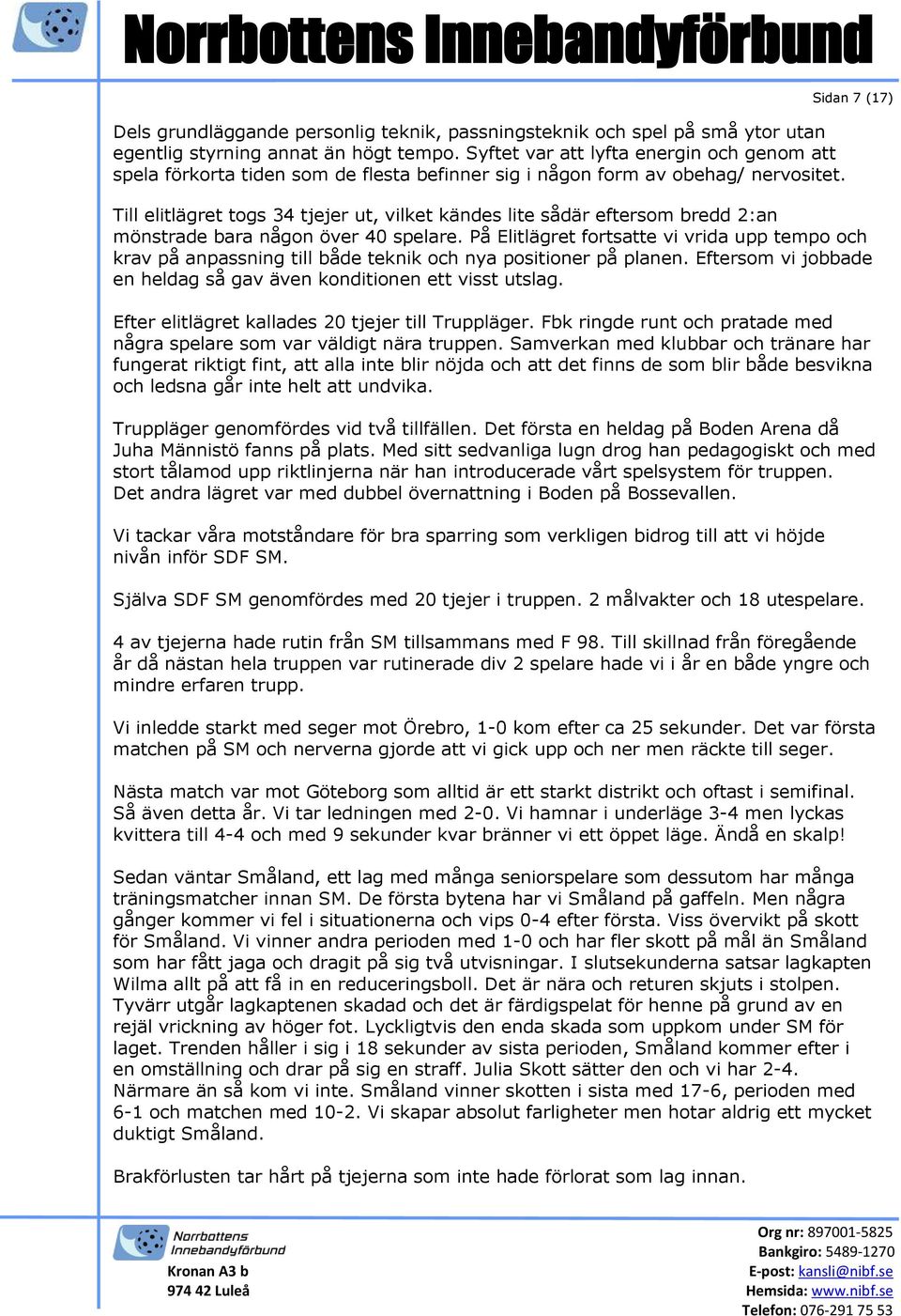 Sidan 7 (17) Till elitlägret togs 34 tjejer ut, vilket kändes lite sådär eftersom bredd 2:an mönstrade bara någon över 40 spelare.