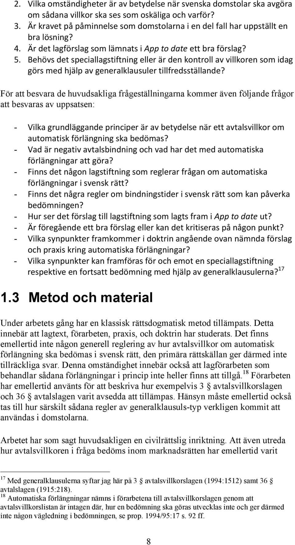 Behövs det speciallagstiftning eller är den kontroll av villkoren som idag görs med hjälp av generalklausuler tillfredsställande?