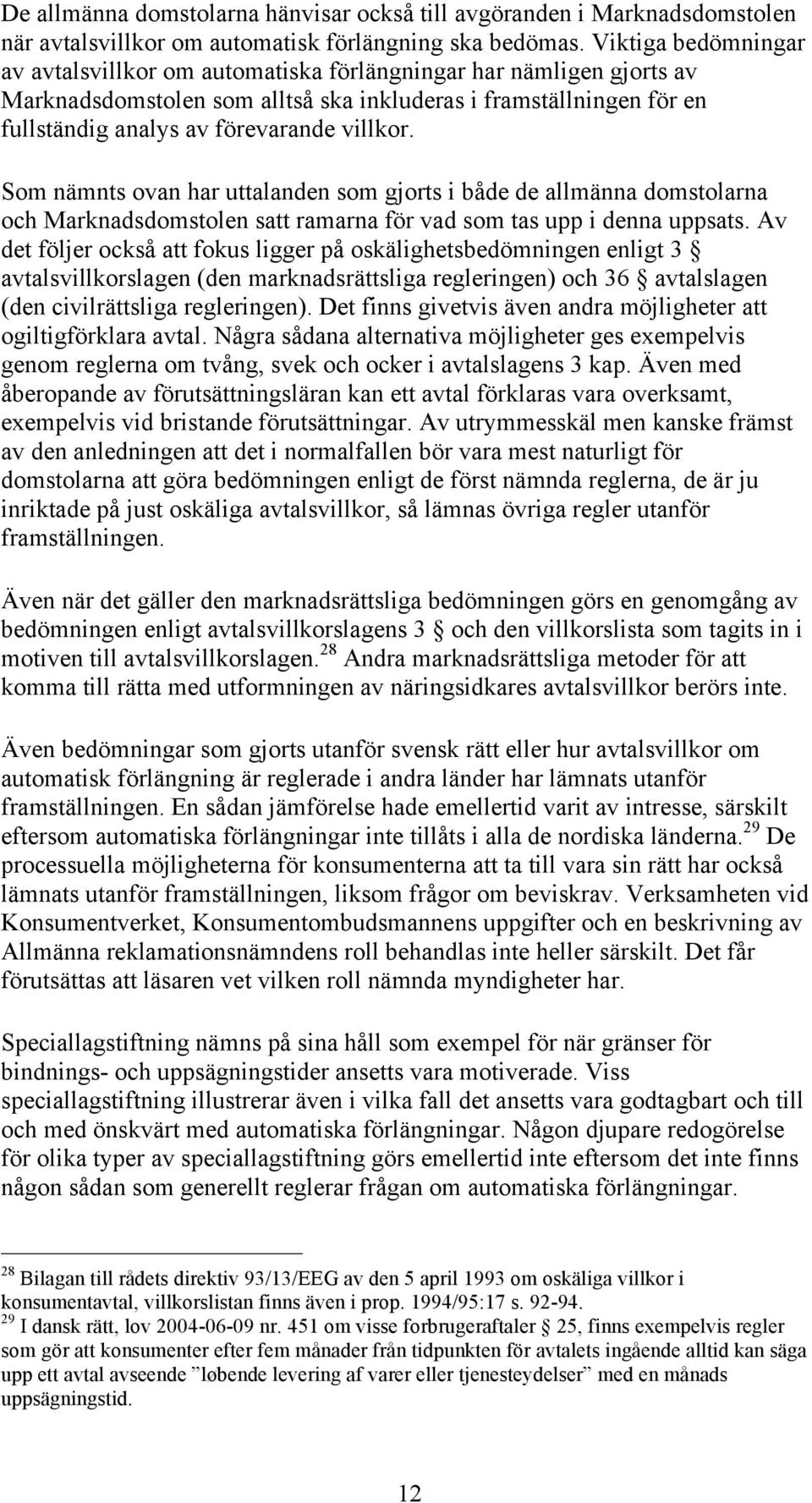 Som nämnts ovan har uttalanden som gjorts i både de allmänna domstolarna och Marknadsdomstolen satt ramarna för vad som tas upp i denna uppsats.