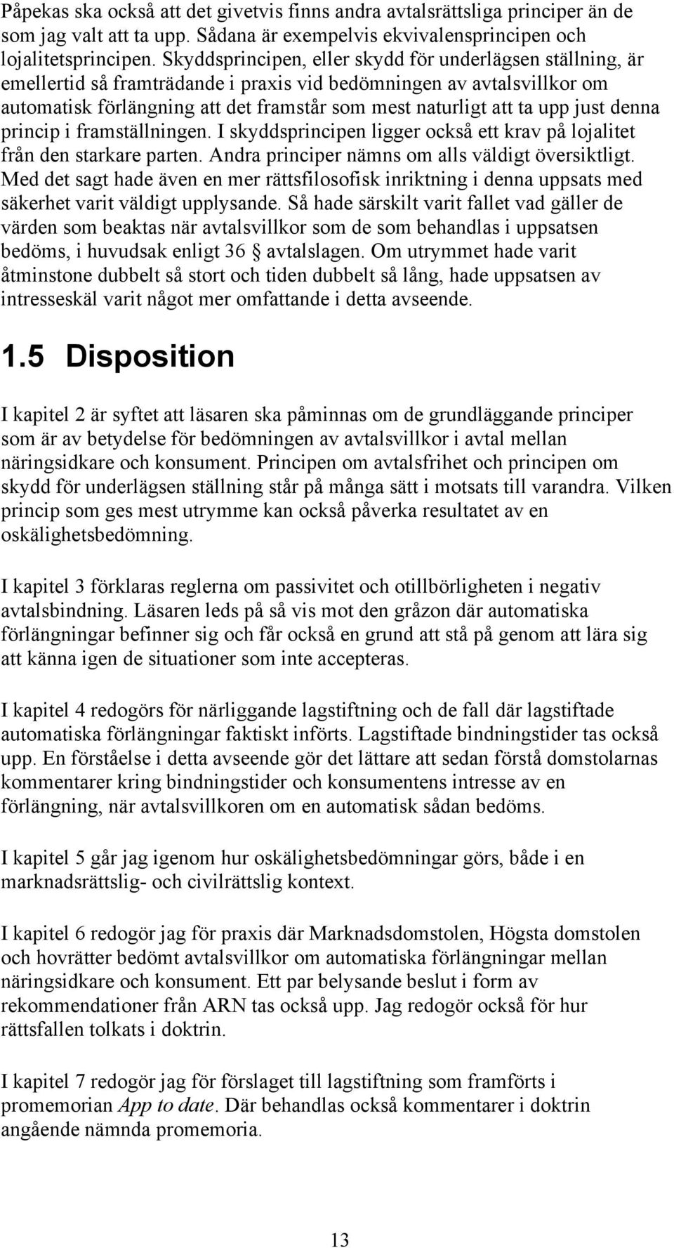 upp just denna princip i framställningen. I skyddsprincipen ligger också ett krav på lojalitet från den starkare parten. Andra principer nämns om alls väldigt översiktligt.