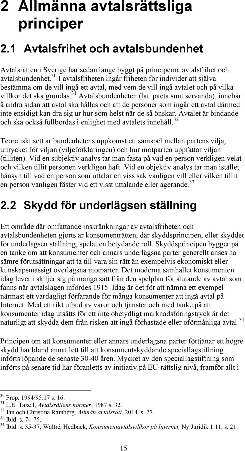 pacta sunt servanda), innebär å andra sidan att avtal ska hållas och att de personer som ingår ett avtal därmed inte ensidigt kan dra sig ur hur som helst när de så önskar.