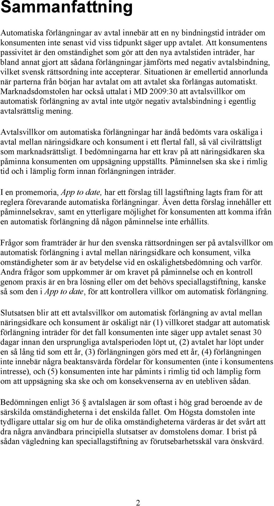 rättsordning inte accepterar. Situationen är emellertid annorlunda när parterna från början har avtalat om att avtalet ska förlängas automatiskt.