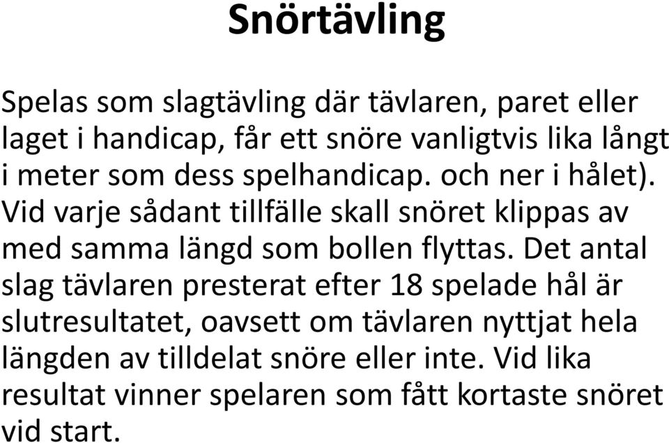 Vid varje sådant tillfälle skall snöret klippas av med samma längd som bollen flyttas.