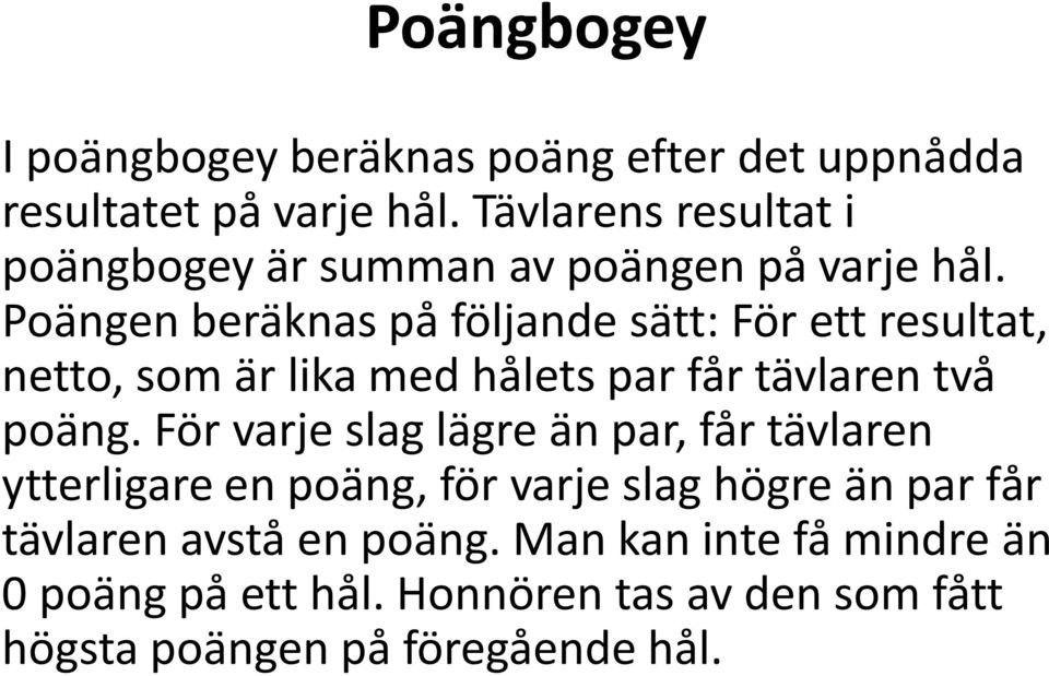 Poängen beräknas på följande sätt: För ett resultat, netto, som är lika med hålets par får tävlaren två poäng.
