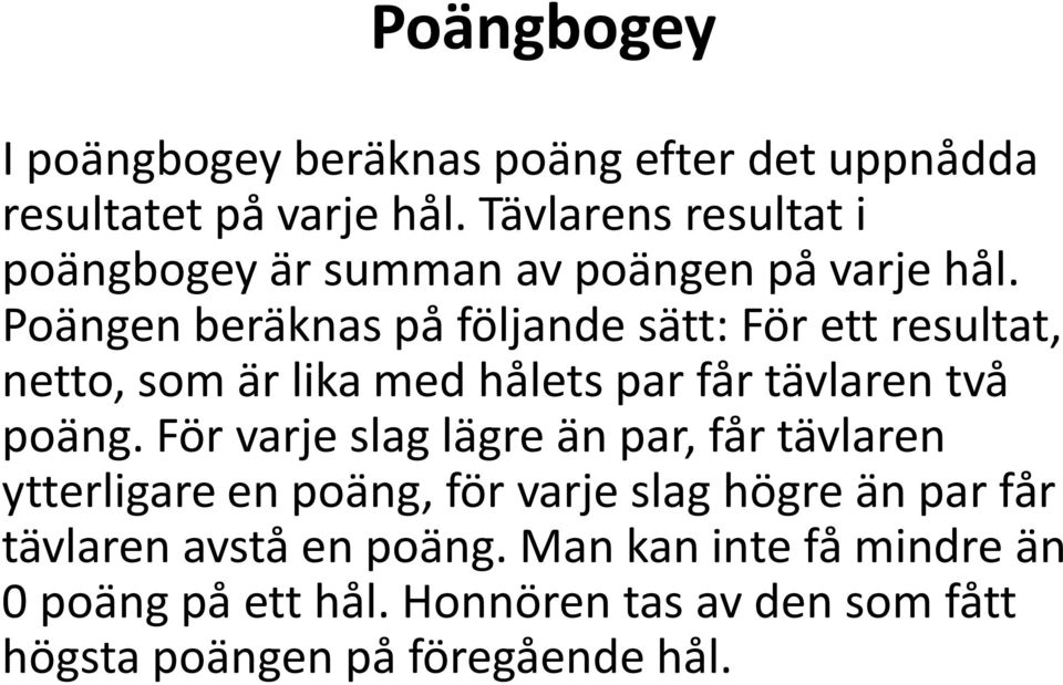 Poängen beräknas på följande sätt: För ett resultat, netto, som är lika med hålets par får tävlaren två poäng.