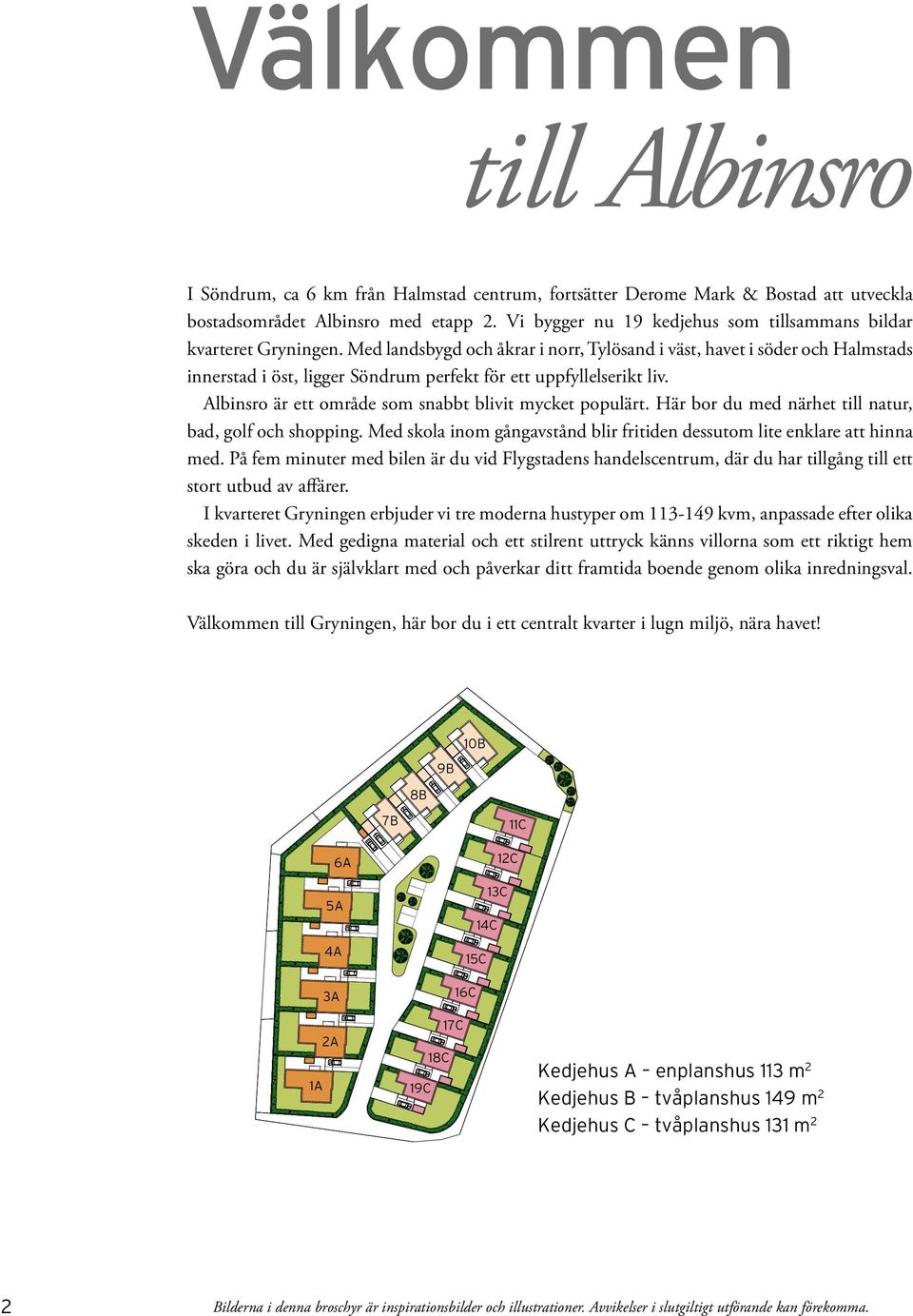 Med landsbygd och åkrar i norr, Tylösand i väst, havet i söder och Halmstads innerstad i öst, ligger Söndrum perfekt för ett uppfyllelserikt liv.