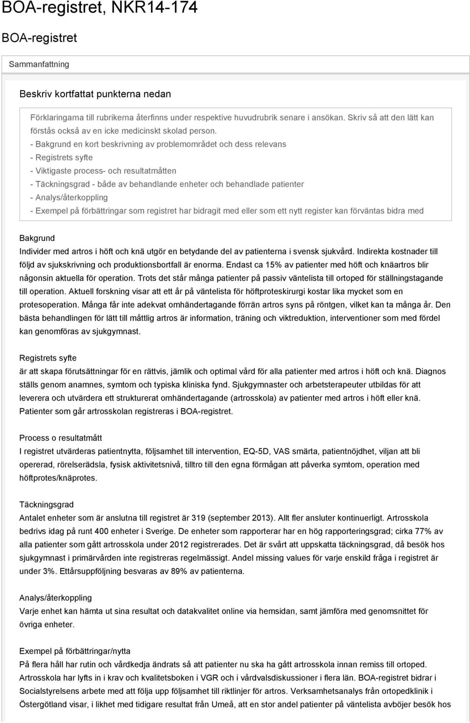 - Bakgrund en kort beskrivning av problemområdet och dess relevans - Registrets syfte - Viktigaste process- och resultatmåtten - Täckningsgrad - både av behandlande enheter och behandlade patienter -