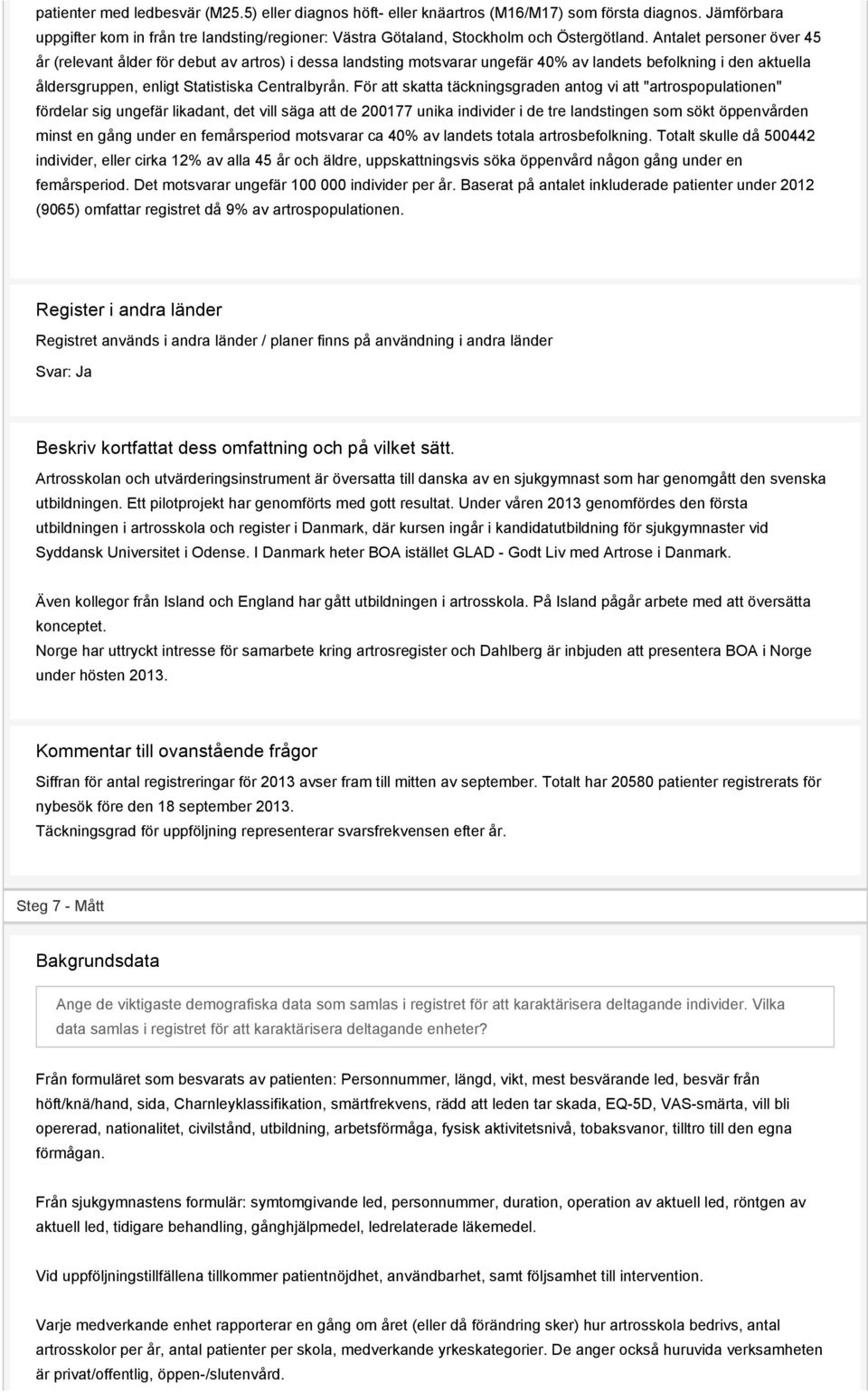 För att skatta täckningsgraden antog vi att "artrospopulationen" fördelar sig ungefär likadant, det vill säga att de 200177 unika individer i de tre landstingen som sökt öppenvården minst en gång