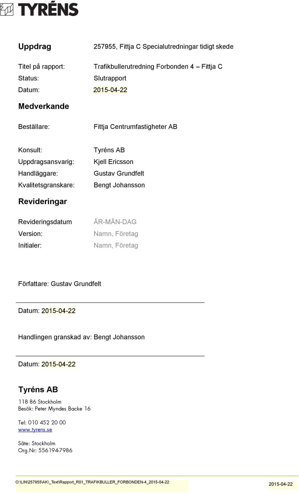 Johansson Revideringar Revideringsdatum Version: Initialer: ÅR-MÅN-DAG Namn, Företag Namn, Företag Författare: Gustav Grundfelt Datum: 2015-03-30 Handlingen
