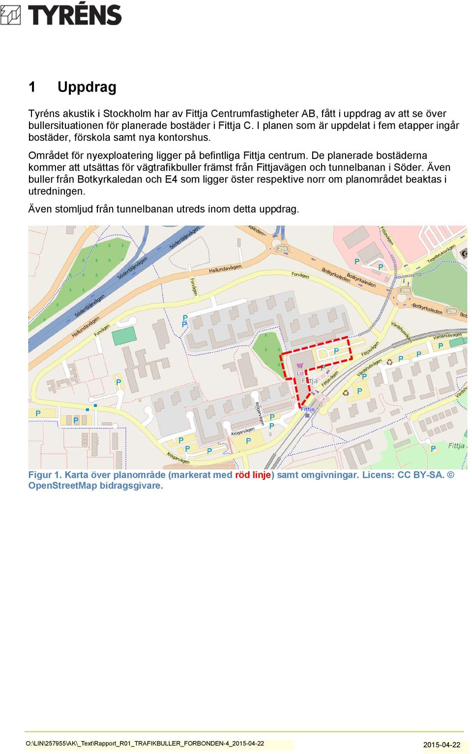 De planerade bostäderna kommer att utsättas för vägtrafikbuller främst från Fittjavägen och tunnelbanan i Söder.