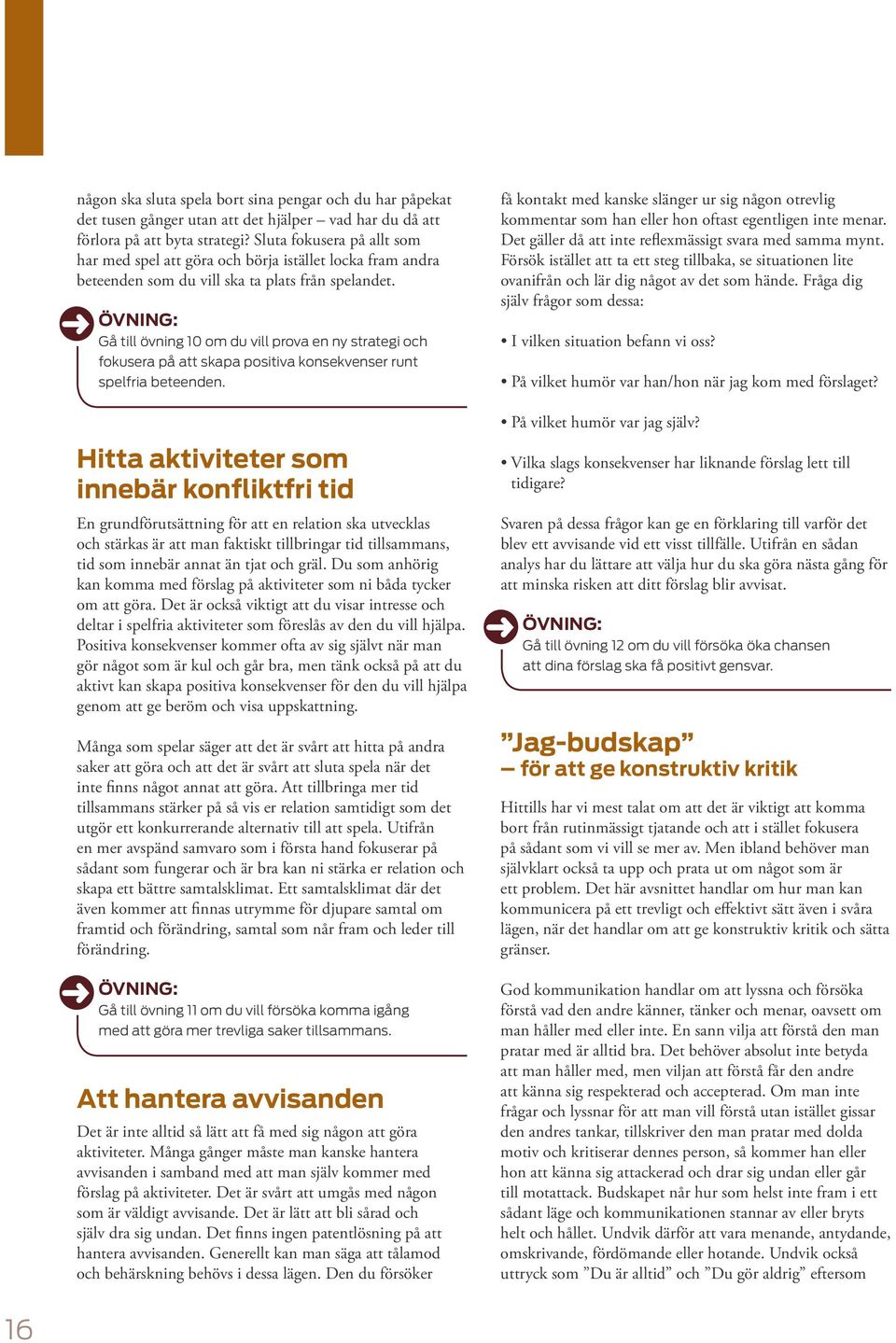 övning: Gå till övning 10 om du vill prova en ny strategi och fokusera på att skapa positiva konsekvenser runt spelfria beteenden.