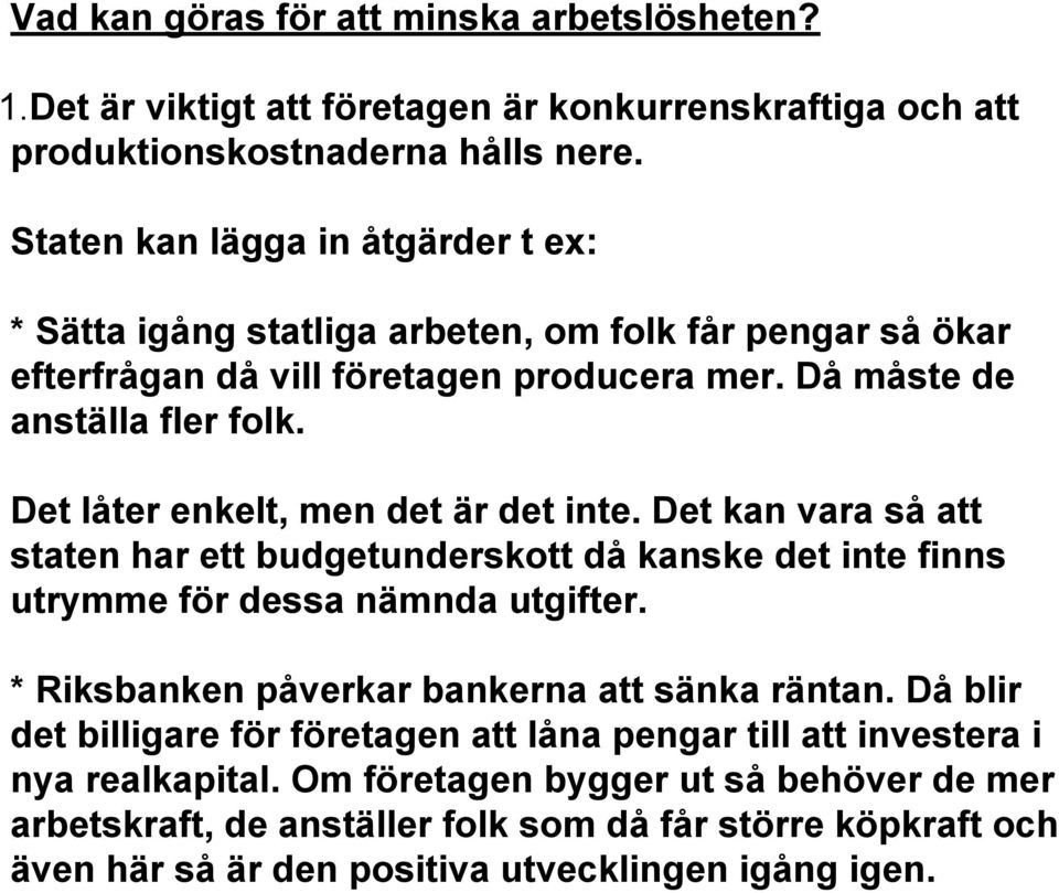 Det låter enkelt, men det är det inte. Det kan vara så att staten har ett budgetunderskott då kanske det inte finns utrymme för dessa nämnda utgifter.