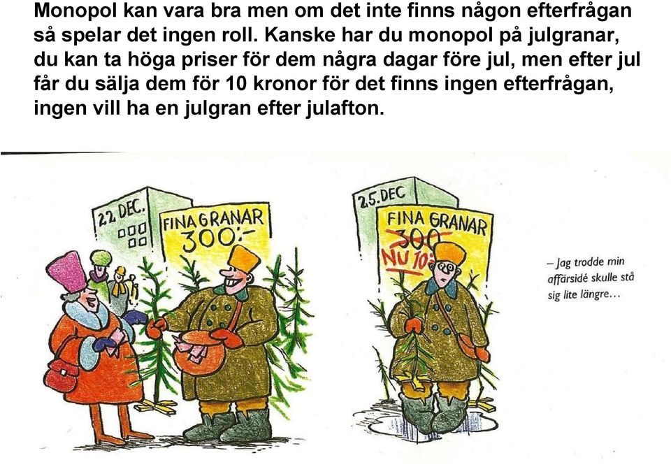 Kanske har du monopol på julgranar, du kan ta höga priser för dem några