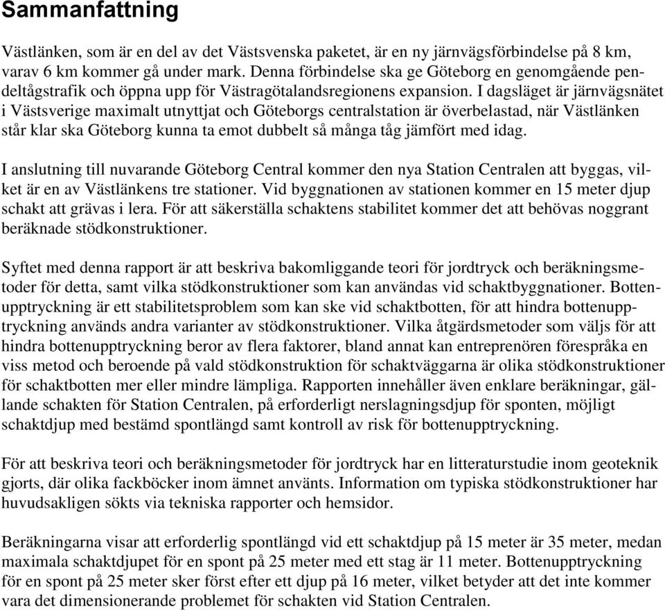 I dagsläget är järnvägsnätet i Västsverige maximalt utnyttjat och Göteborgs centralstation är överbelastad, när Västlänken står klar ska Göteborg kunna ta emot dubbelt så många tåg jämfört med idag.