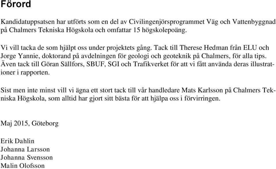 Tack till Therese Hedman från ELU och Jorge Yannie, doktorand på avdelningen för geologi och geoteknik på Chalmers, för alla tips.