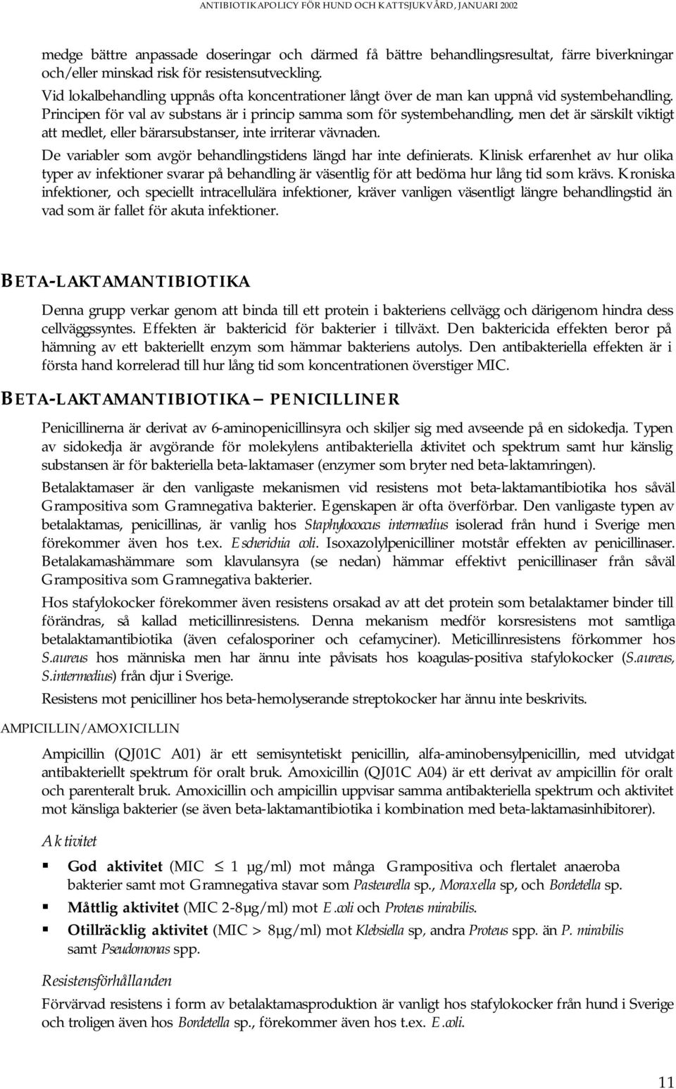 Principen för val av substans är i princip samma som för systembehandling, men det är särskilt viktigt att medlet, eller bärarsubstanser, inte irriterar vävnaden.