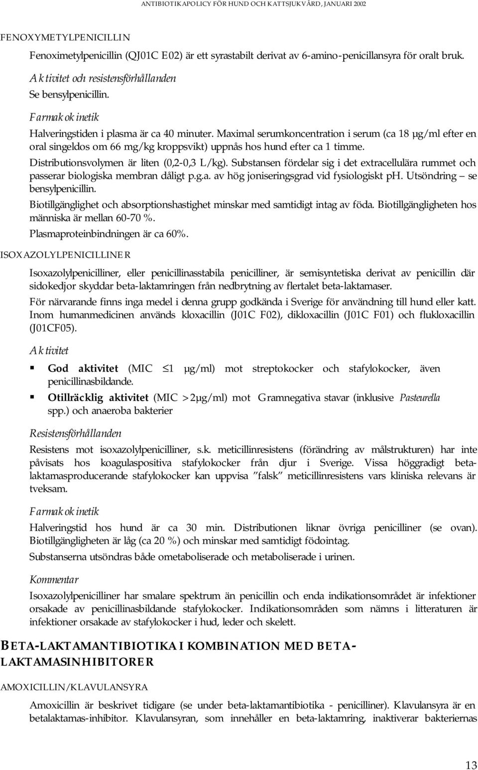 Distributionsvolymen är liten (0,2-0,3 L/kg). Substansen fördelar sig i det extracellulära rummet och passerar biologiska membran dåligt p.g.a. av hög joniseringsgrad vid fysiologiskt ph.