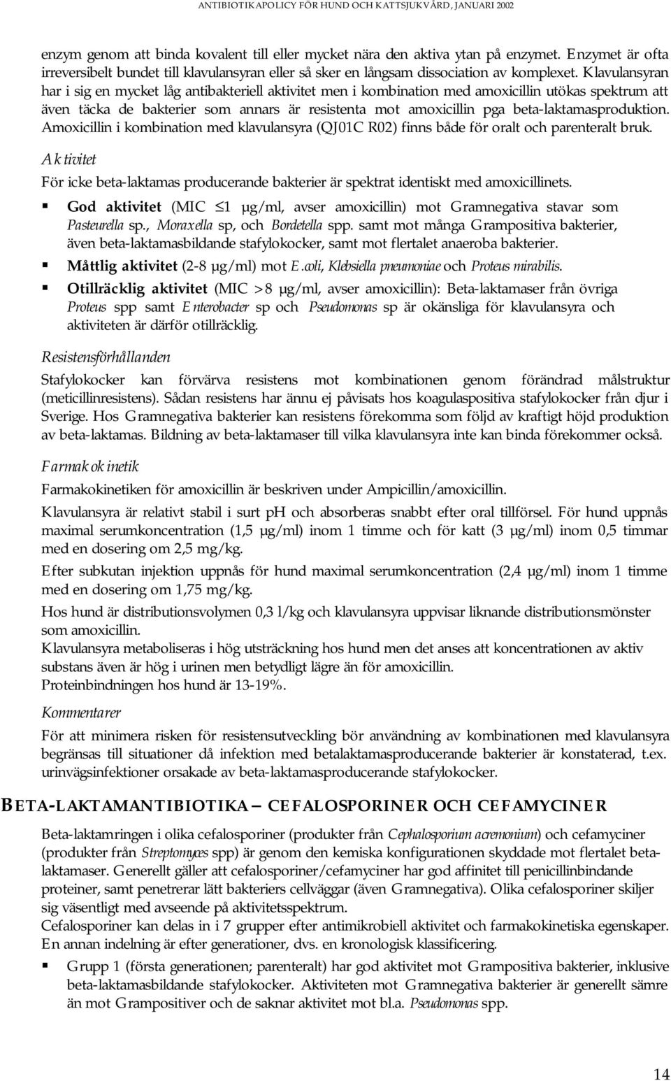 beta-laktamasproduktion. Amoxicillin i kombination med klavulansyra (QJ01C R02) finns både för oralt och parenteralt bruk.