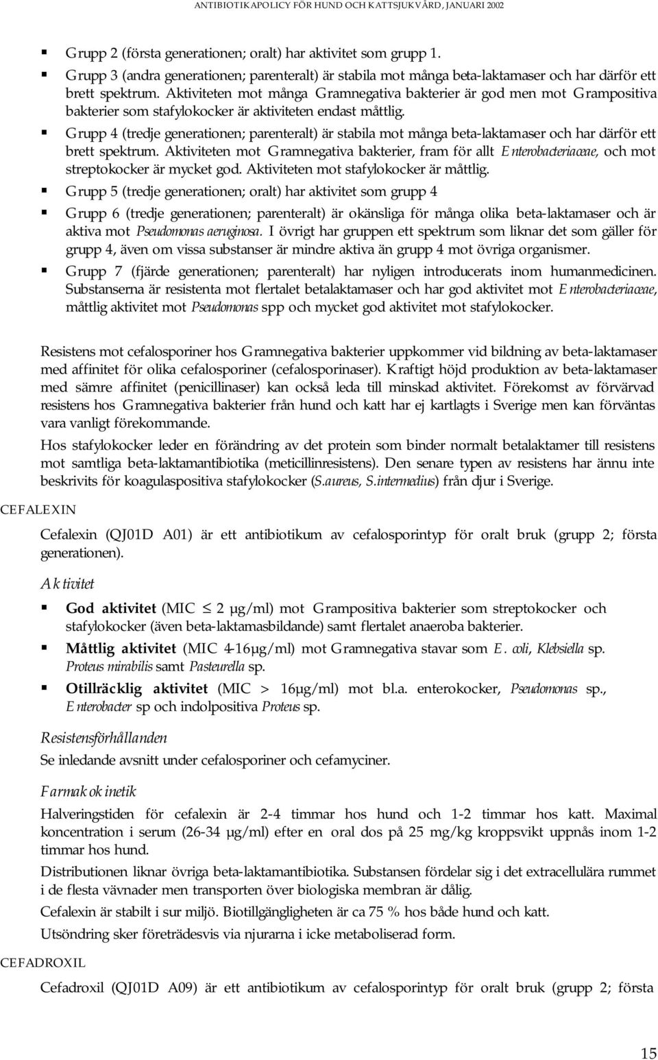 Grupp 4 (tredje generationen; parenteralt) är stabila mot många beta-laktamaser och har därför ett brett spektrum.