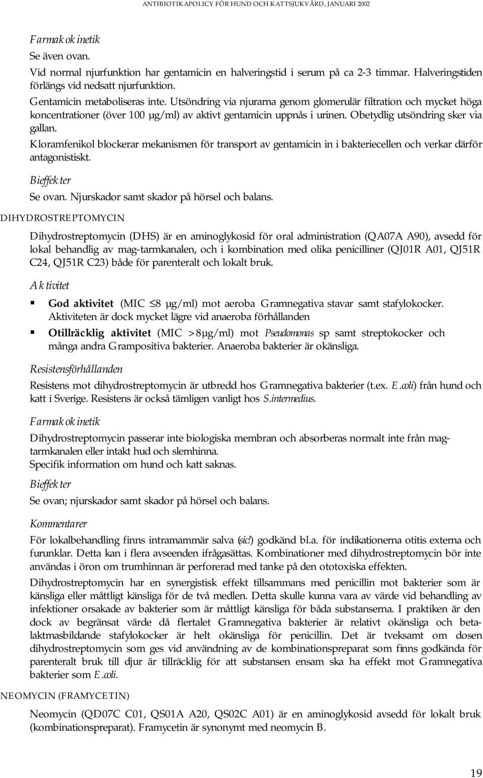 Kloramfenikol blockerar mekanismen för transport av gentamicin in i bakteriecellen och verkar därför antagonistiskt. Bieffekter Se ovan. Njurskador samt skador på hörsel och balans.