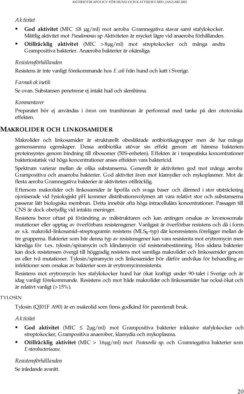 coli från hund och katt i Sverige. Farmakokinetik Se ovan. Substansen penetrerar ej intakt hud och slemhinna.