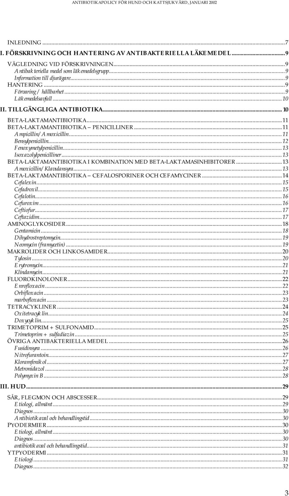 ..12 Fenoxymetylpenicillin...13 Isoxazolylpenicilliner...13 BETA-LAKTAMANTIBIOTIKA I KOMBINATION MED BETA-LAKTAMASINHIBITORER...13 Amoxicillin/Klavulansyra.