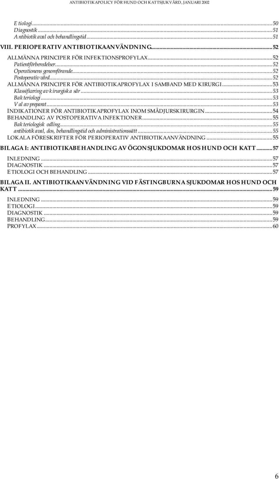 ..53 INDIKATIONER FÖR ANTIBIOTIKAPROFYLAX INOM SMÅDJURSKIRURGIN...54 BEHANDLING AV POSTOPERATIVA INFEKTIONER...55 Bakteriologisk odling...55 antibiotikaval, dos, behandlingstid och administrationssätt.