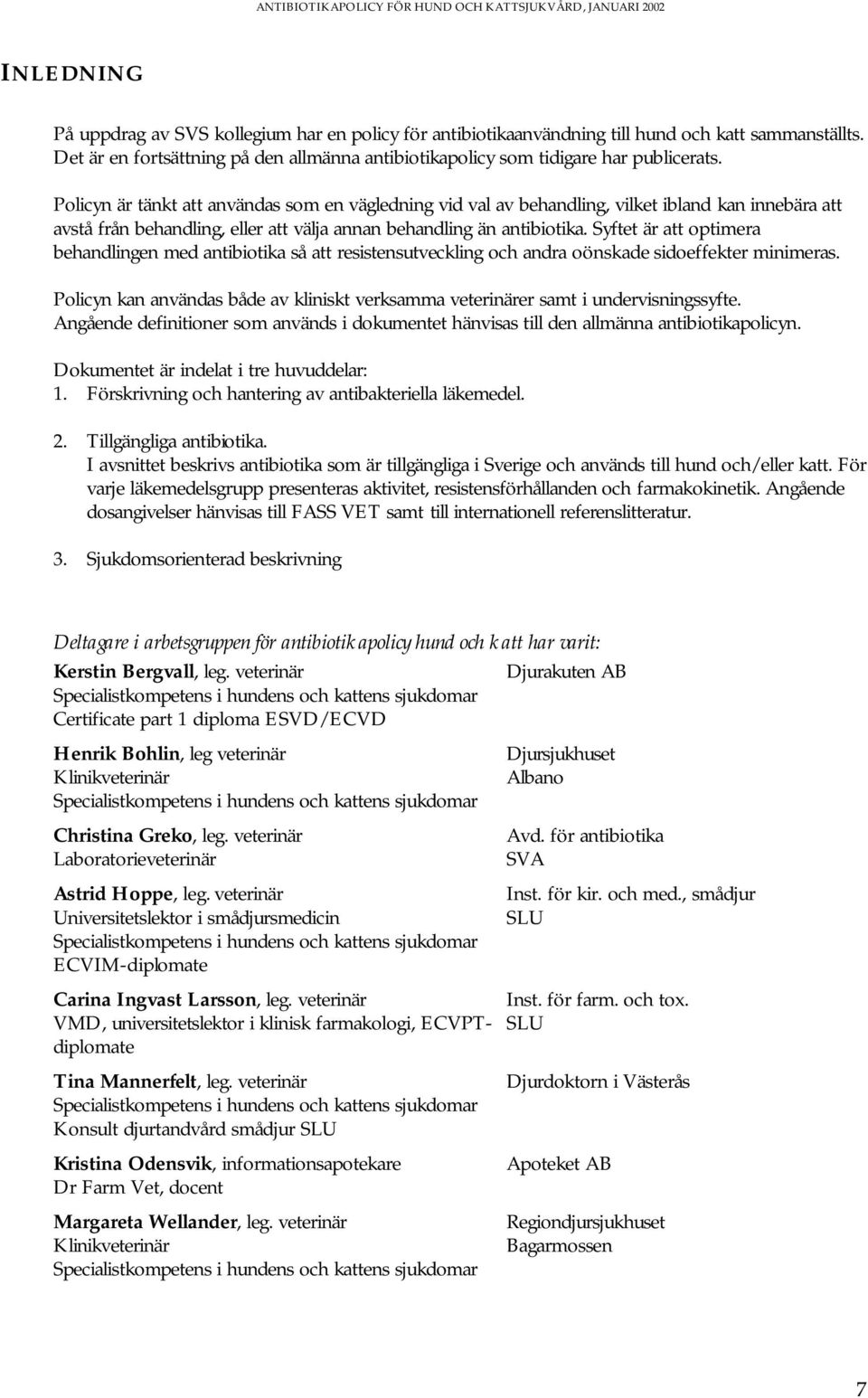 Syftet är att optimera behandlingen med antibiotika så att resistensutveckling och andra oönskade sidoeffekter minimeras.