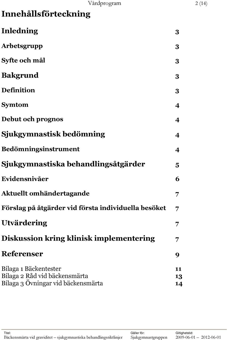 Aktuellt omhändertagande 7 Förslag på åtgärder vid första individuella besöket 7 Utvärdering 7 Diskussion kring klinisk