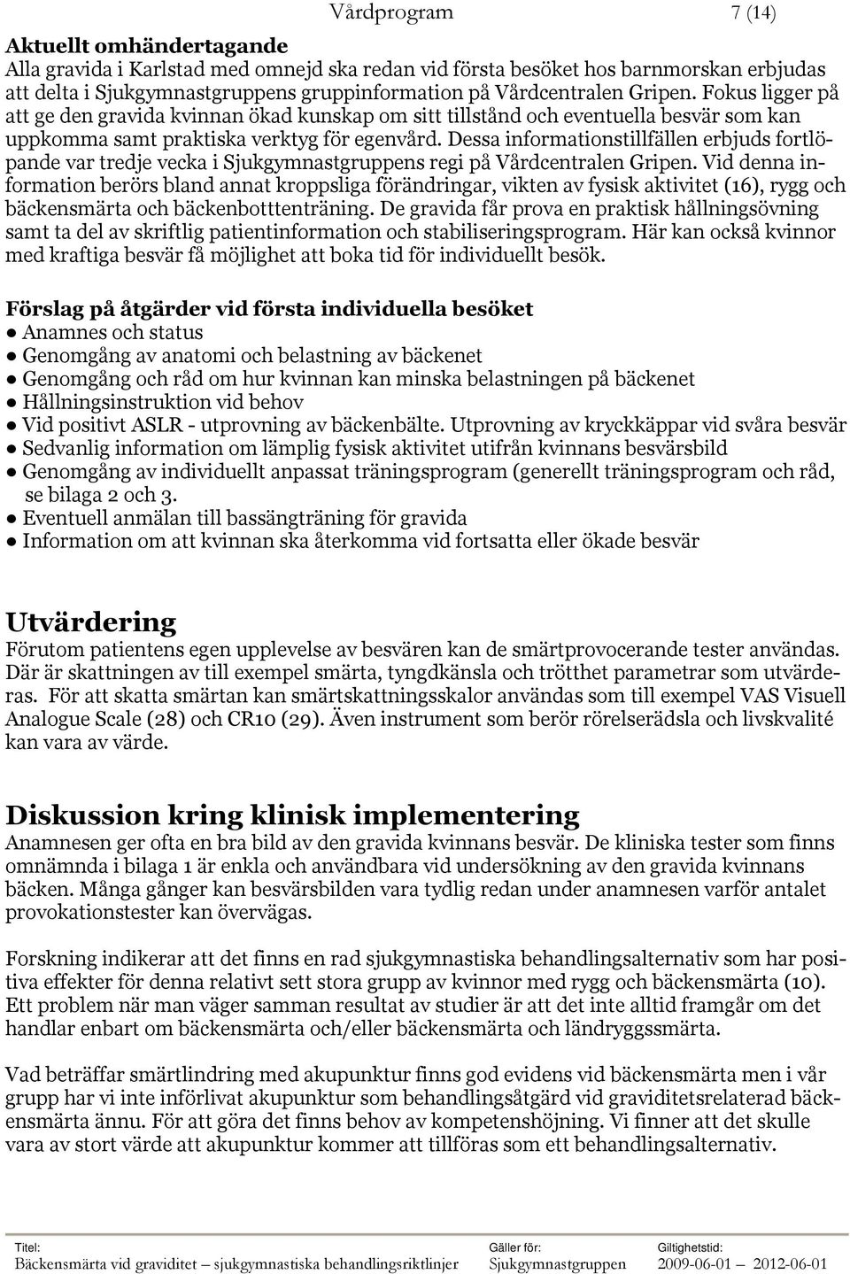 Dessa informationstillfällen erbjuds fortlöpande var tredje vecka i s regi på Vårdcentralen Gripen.