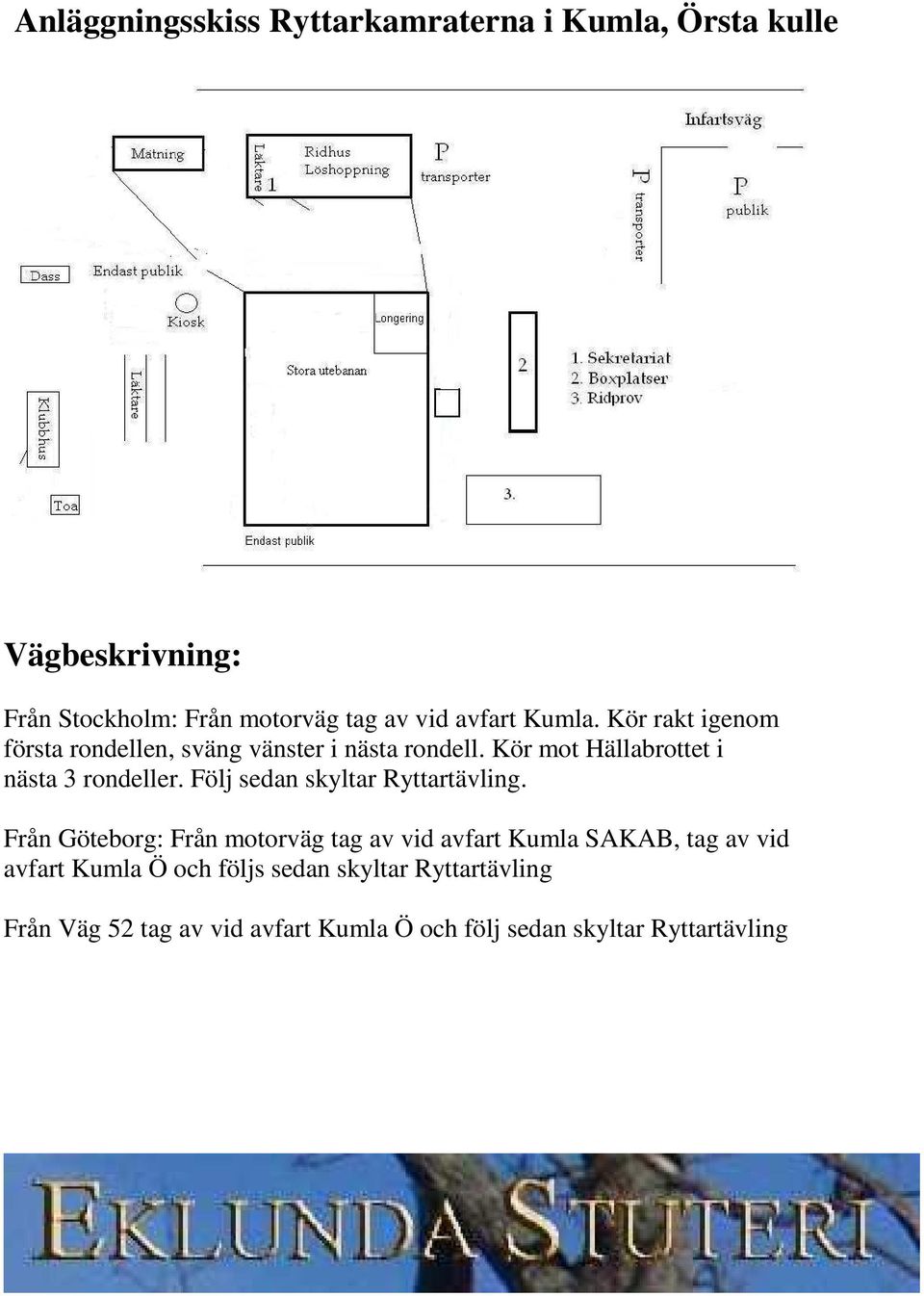 Kör mot Hällabrottet i nästa 3 rondeller. Följ sedan skyltar Ryttartävling.