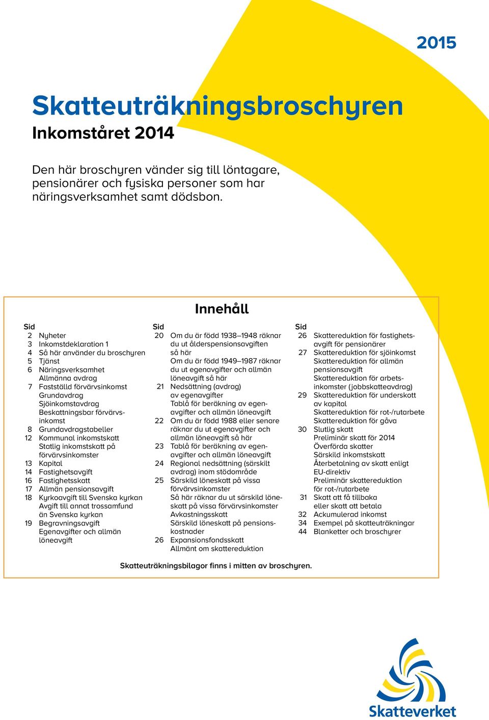 Beskattningsbar förvärvsinkomst 8 Grundavdragstabeller 12 Kommunal inkomstskatt Statlig inkomstskatt på förvärvsinkomster 13 Kapital 14 Fastighetsavgift 16 Fastighetsskatt 17 Allmän pensionsavgift 18