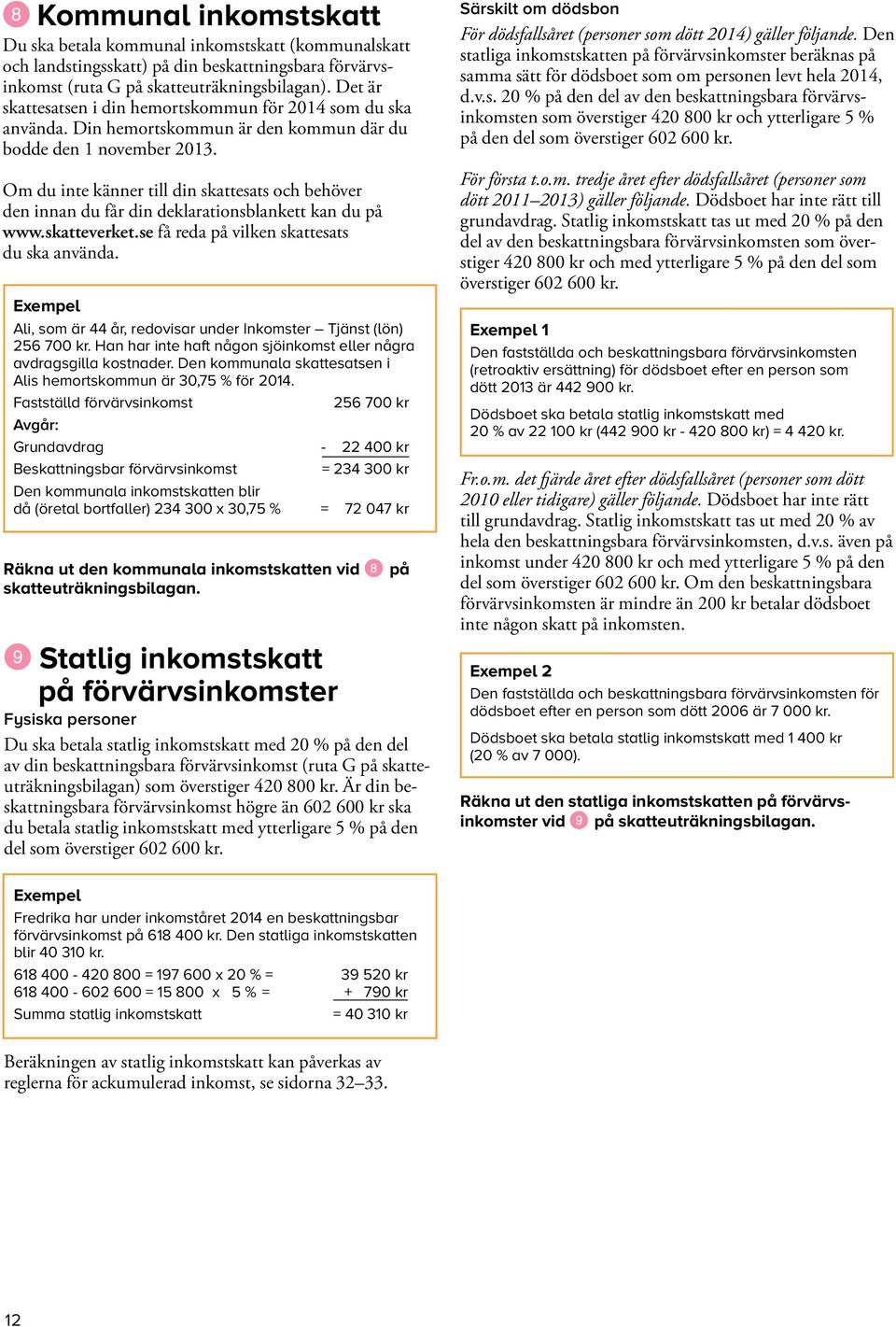 Om du inte känner till din skattesats och behöver den innan du får din deklarationsblankett kan du på www.skatteverket.se få reda på vilken skattesats du ska använda.