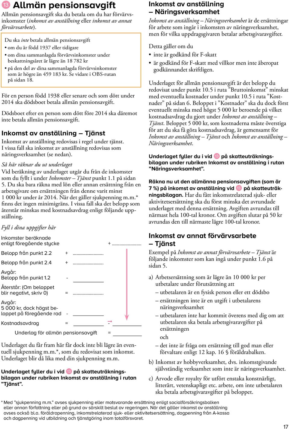 förvärvsinkomster som är högre än 459 183 kr. Se vidare i OBS-rutan på sidan 18. För en person född 1938 eller senare och som dött under 2014 ska dödsboet betala allmän pensionsavgift.