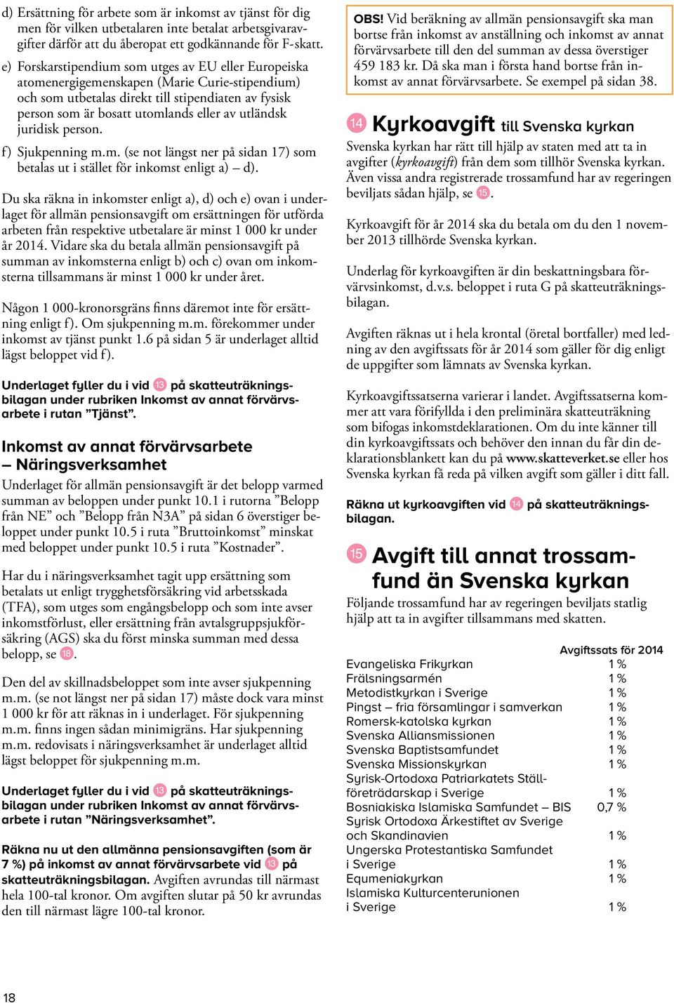 utländsk juridisk person. f) Sjukpenning m.m. (se not längst ner på sidan 17) som betalas ut i stället för inkomst enligt a) d).
