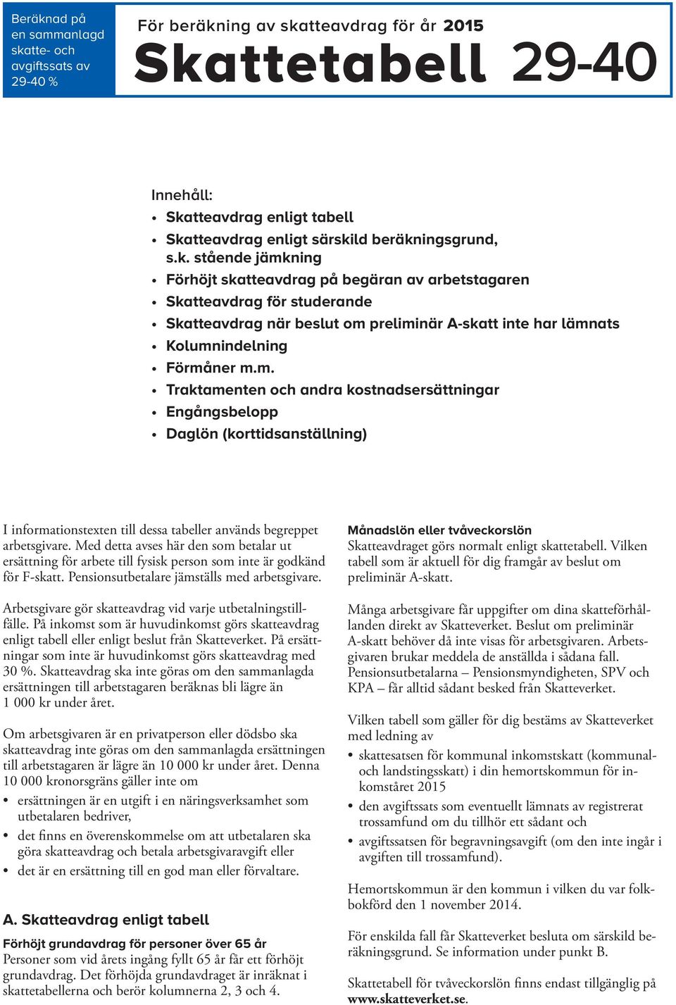 m. Traktamenten och andra kostnadsersättningar Engångsbelopp Daglön (korttidsanställning) I informationstexten till dessa tabeller används begreppet arbetsgivare.