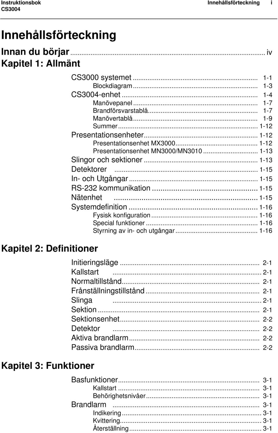 ..1-13 Slingor och sektioner...1-13 Detektorer...1-15 In- och Utgångar...1-15 RS-232 kommunikation...1-15 Nätenhet...1-15 Systemdefinition...1-16 Fysisk konfiguration...1-16 Special funktioner.