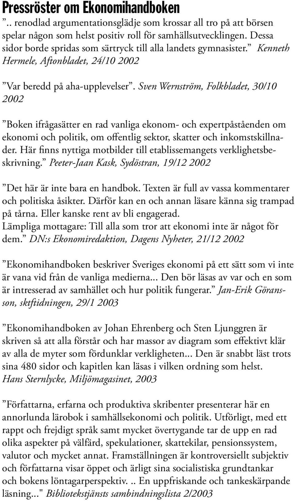 Sven Wernström, Folkbladet, 30/10 2002 Boken ifrågasätter en rad vanliga ekonom- och expertpåståenden om ekonomi och politik, om offentlig sektor, skatter och inkomstskillnader.