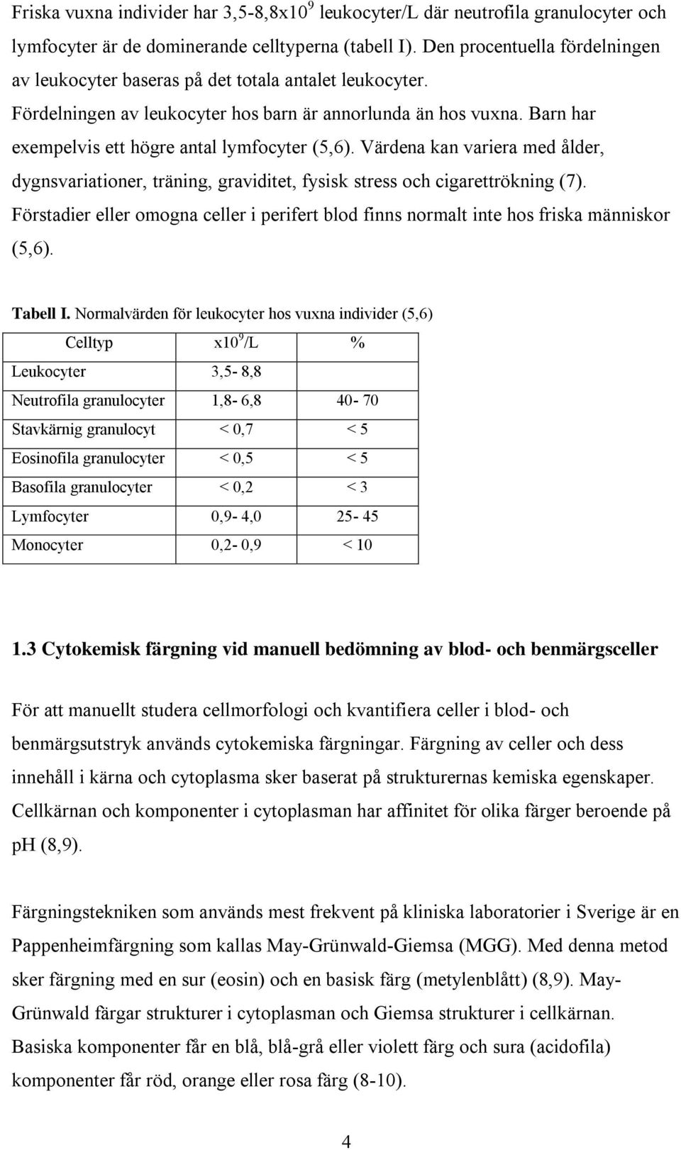 Barn har exempelvis ett högre antal lymfocyter (5,6). Värdena kan variera med ålder, dygnsvariationer, träning, graviditet, fysisk stress och cigarettrökning (7).