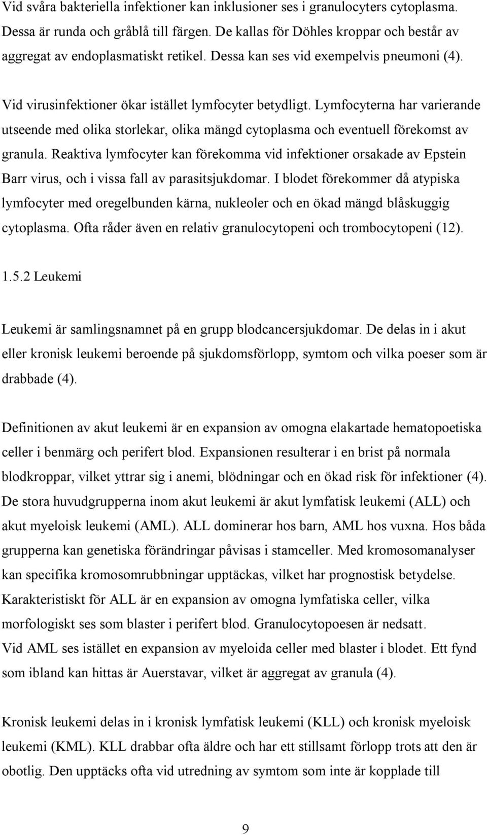 Lymfocyterna har varierande utseende med olika storlekar, olika mängd cytoplasma och eventuell förekomst av granula.