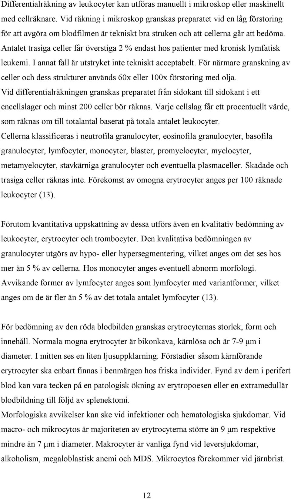 Antalet trasiga celler får överstiga 2 % endast hos patienter med kronisk lymfatisk leukemi. I annat fall är utstryket inte tekniskt acceptabelt.