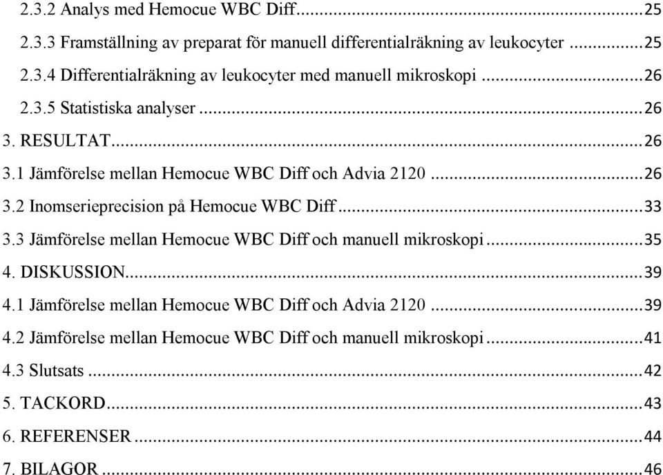 .. 33 3.3 Jämförelse mellan Hemocue WBC Diff och manuell mikroskopi... 35 4. DISKUSSION... 39 4.1 Jämförelse mellan Hemocue WBC Diff och Advia 2120... 39 4.2 Jämförelse mellan Hemocue WBC Diff och manuell mikroskopi.