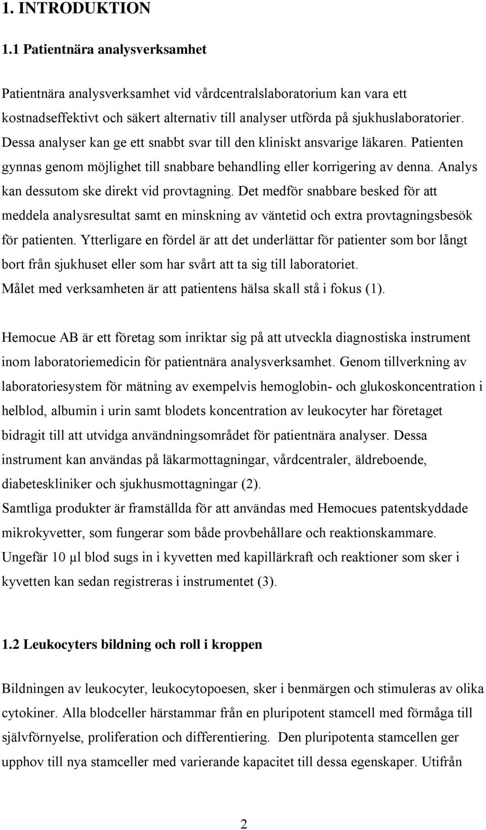 Dessa analyser kan ge ett snabbt svar till den kliniskt ansvarige läkaren. Patienten gynnas genom möjlighet till snabbare behandling eller korrigering av denna.