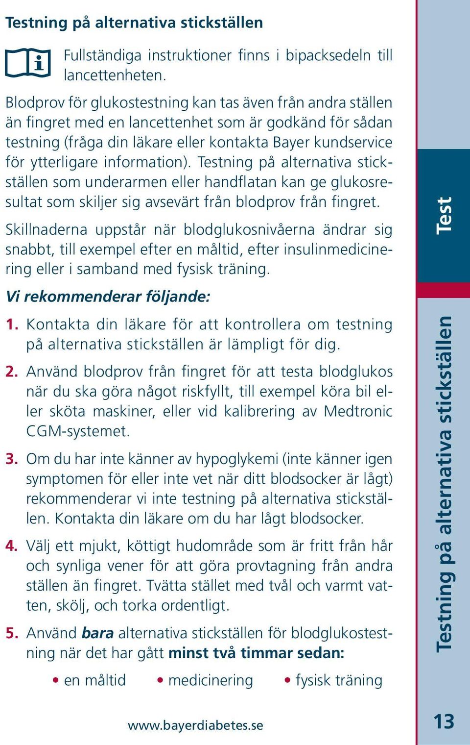 information). Testning på alternativa stickställen som underarmen eller handflatan kan ge glukosresultat som skiljer sig avsevärt från blodprov från fingret.
