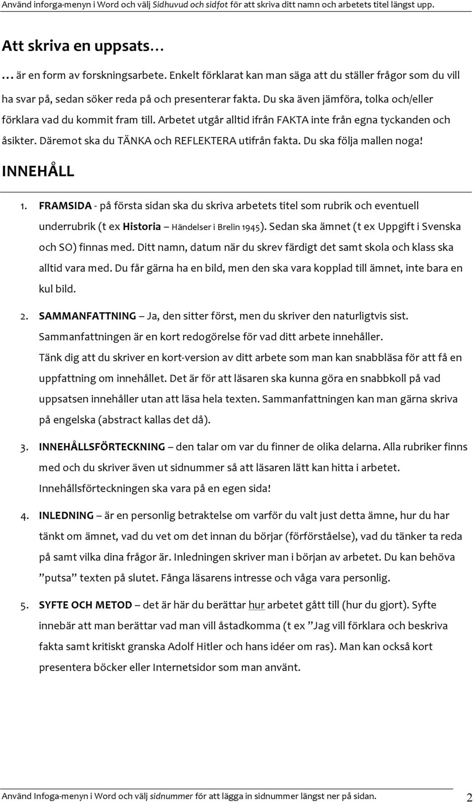 Du ska följa mallen noga! INNEHÅLL 1. FRAMSIDA - på första sidan ska du skriva arbetets titel som rubrik och eventuell underrubrik (t ex Historia Händelser i Brelin 1945).