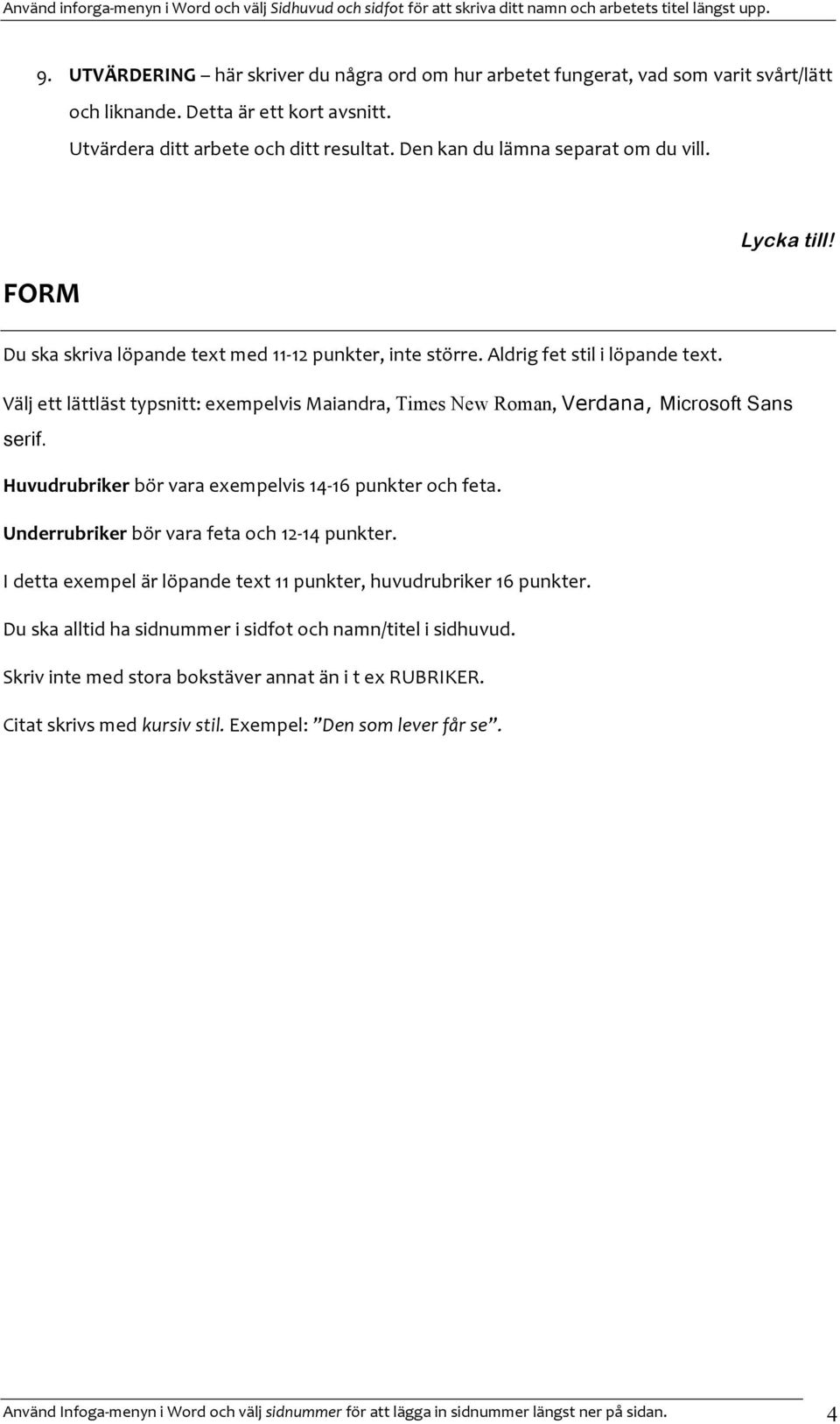 Välj ett lättläst typsnitt: exempelvis Maiandra, Times New Roman, Verdana, Microsoft Sans serif. Huvudrubriker bör vara exempelvis 14-16 punkter och feta.