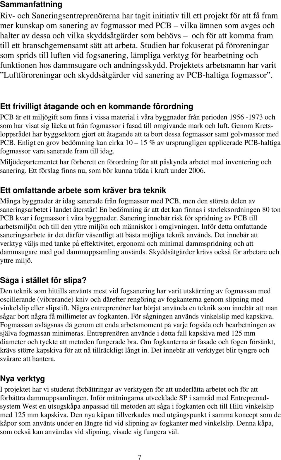 Studien har fokuserat på föroreningar som sprids till luften vid fogsanering, lämpliga verktyg för bearbetning och funktionen hos dammsugare och andningsskydd.